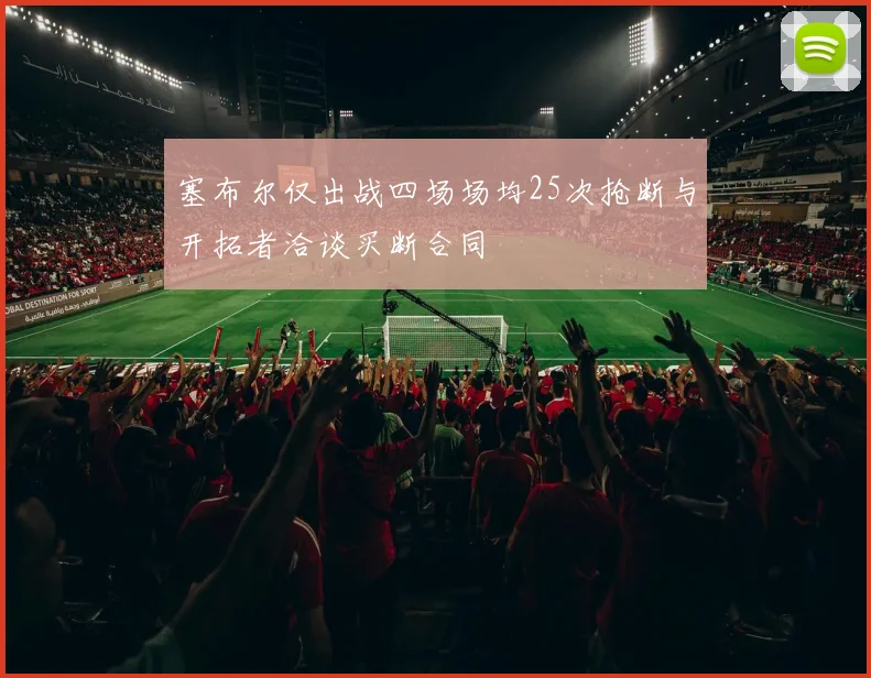塞布尔仅出战四场场均25次抢断与开拓者洽谈买断合同